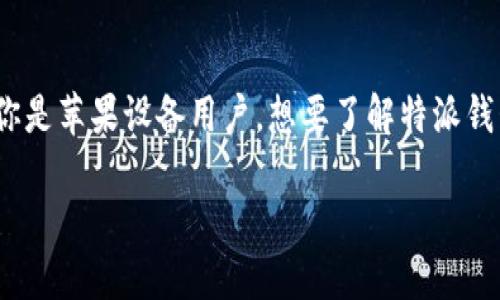 特派钱包是一款备受欢迎的数字货币钱包，用户可以利用它来管理和储存各种数字资产。如果你是苹果设备用户，想要了解特派钱包iOS下载安装的全过程，本文将带你详细解析。从下载、安装到使用，保证每个步骤都清晰易懂。

特派钱包iOS下载安装详细指南