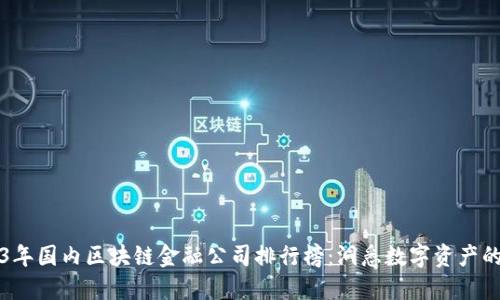 2023年国内区块链金融公司排行榜：洞悉数字资产的未来