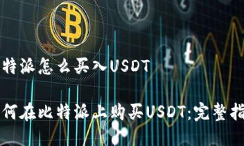 比特派怎么买入USDT

如何在比特派上购买USDT：完整指南