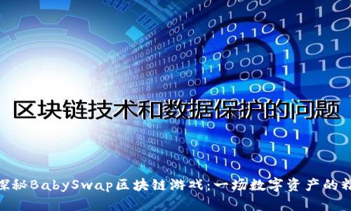 : 深入探秘BabySwap区块链游戏：一场数字资产的精彩冒险