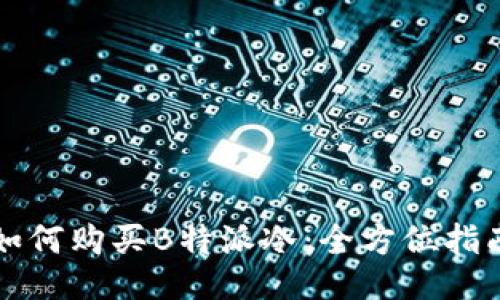 如何购买B特派冷：全方位指南