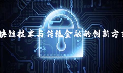 圆桌区块链金融是一个当今金融科技领域备受关注的话题，它结合了区块链技术与传统金融的创新方式，旨在提高金融服务的透明度和效率。以下是符合大众且和相关关键词。

圆桌区块链金融的探索与展望