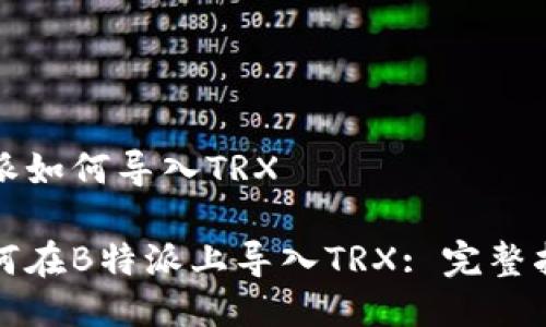 特派如何导入TRX

如何在B特派上导入TRX: 完整指南